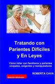 Tratando con Parientes Difíciles - Cómo lidiar con familiares y parientes enojados, exigentes y manipuladores (eBook, ePUB) Tratando con Parientes Difíciles - Cómo lidiar con familiares y parientes enojados, exigentes y manipuladores (eBook, ePUB)