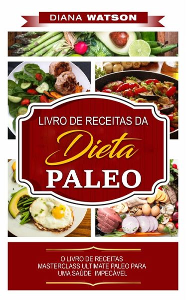 Dieta Paleo: LIVRO DE RECEITAS DA DIETA PALEO (eBook, ePUB) Dieta Paleo: LIVRO DE RECEITAS DA DIETA PALEO (eBook, ePUB)
