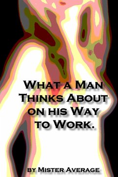 What a Man Thinks About on His Way to Work (eBook, ePUB) - Average, Mister What a Man Thinks About on His Way to Work (eBook, ePUB) - Average, Mister