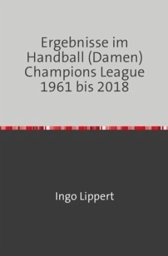 Ergebnisse im Handball (Damen) Champions League 1961 bis 2018 - Lippert, Ingo