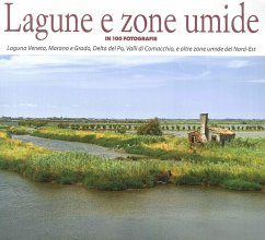 Lagune e zone umide in 100 fotografie. Laguna Veneta, Valli di Caorle, Delta del Po, Valli di Comacchio, e altre zone umide del Nord-Est
