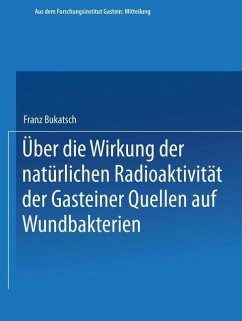Über die Wirkung der natürlichen Radioaktivität der Gasteiner Quellen auf Wundbakterien (eBook, PDF) - Bukatsch, Franz