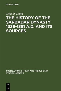 The History of the Sarbadar Dynasty 1336-1381 A.D. and its Sources (eBook, PDF) - Smith, John M.