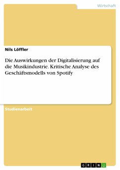 Die Auswirkungen der Digitalisierung auf die Musikindustrie. Kritische Analyse des Geschäftsmodells von Spotify (eBook, PDF) - Löffler, Nils