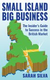 Small Island Big Business - The Insider's Guide to Success in the British Market (eBook, ePUB) Small Island Big Business - The Insider's Guide to Success in the British Market (eBook, ePUB)
