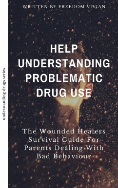 Help. Understanding Problematic Drug Use - The Wounded Healers Survival Guide for Parents Dealing with Bad Behavior (Understanding Drugs) (eBook, ePUB) - Vivian, Freedom
