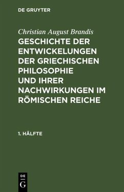 Christian August Brandis: Geschichte der Entwickelungen der griechischen Philosophie und ihrer Nachwirkungen im römischen Reiche. 1. Hälfte (eBook, PDF) - Brandis, Christian August