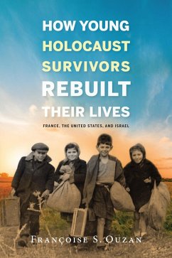 How Young Holocaust Survivors Rebuilt Their Lives (eBook, ePUB) - Ouzan, Francoise S.