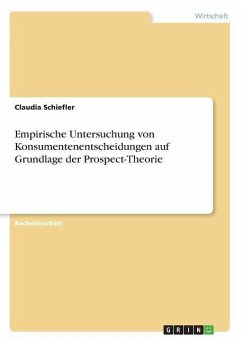 Empirische Untersuchung von Konsumentenentscheidungen auf Grundlage der Prospect-Theorie - Schiefler, Claudia