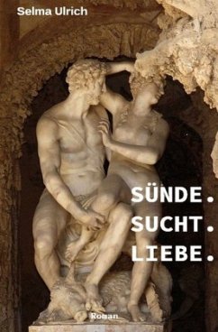 Sünde. Sucht. Liebe. - Ulrich, Selma