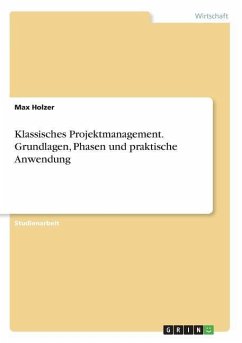 Klassisches Projektmanagement. Grundlagen, Phasen und praktische Anwendung - Holzer, Max