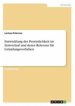 Entwicklung der Persönlichkeit im Zeitverlauf und deren Relevanz für Gründungsvorhaben - Petersen, Larissa