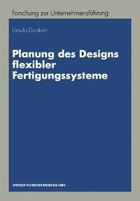 Planung des Designs flexibler Fertigungssysteme (eBook, PDF) - Dankert, Ursula