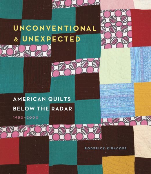 Unconventional & Unexpected: American Quilts Below the Radar 1950-2000 (eBook, ePUB) Unconventional & Unexpected: American Quilts Below the Radar 1950-2000 (eBook, ePUB)