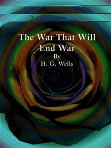 The War That Will End War (eBook, ePUB) - G. Wells, H.