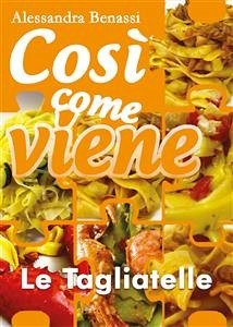 Così come viene. Le tagliatelle (eBook, ePUB) - Benassi, Alessandra