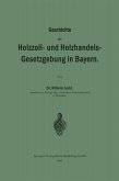 Geschichte der Holzzoll- und Holzhandels- Gesetzgebung in Bayern (eBook, PDF)