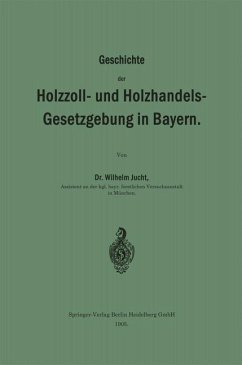 Geschichte der Holzzoll- und Holzhandels- Gesetzgebung in Bayern (eBook, PDF) - Jucht, Wilhelm