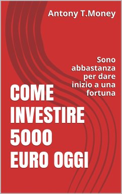 Come Investire 5000 Euro oggi (eBook, ePUB) - T. Money, Antony