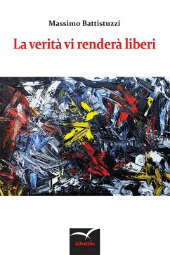 La verità vi renderà liberi (eBook, ePUB) - Battistuzzi, Massimo