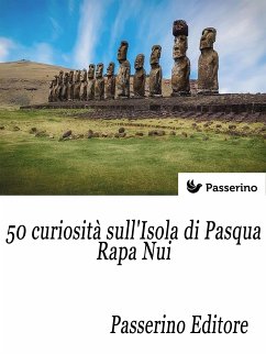 50 curiosità sull'isola di Pasqua - Rapa Nui (eBook, ePUB) - Editore, Passerino