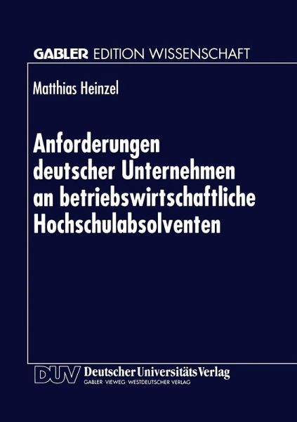Anforderungen deutscher Unternehmen an betriebswirtschaftliche Hochschulabsolventen (eBook, PDF) Anforderungen deutscher Unternehmen an betriebswirtschaftliche Hochschulabsolventen (eBook, PDF)