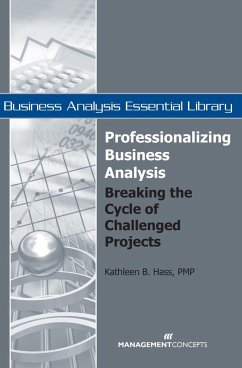 Professionalizing Business Analysis: Breaking the Cycle of Challenged Projects - Hass, Kathleen B.