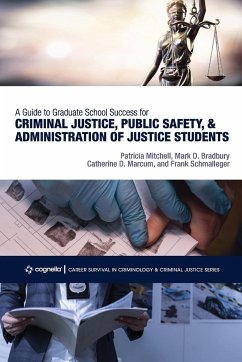 A Guide to Graduate School Success for Criminal Justice, Public Safety, and Administration of Justice Students - Mitchell, Patricia; Bradbury, Mark D.; Marcum, Catherine D.