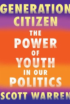 Generation Citizen: The Power of Youth in Our Politics - Warren, Scott