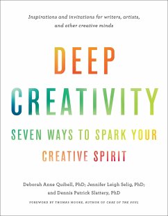 Deep Creativity: Seven Ways to Spark Your Creative Spirit - Quibell, Deborah Anne; Selig, Jennifer Leigh; Slattery, Dennis Patrick