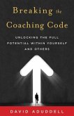 Breaking the Coaching Code: Unlocking the Full Potential Within Yourself and Others