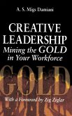 Creative Leadership Mining the Gold in Your Work Force