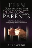 Teen Guide to Living with Incarcerated Parents: A Self-Help Book for Coping During an Age of Mass Incarceration Volume 1