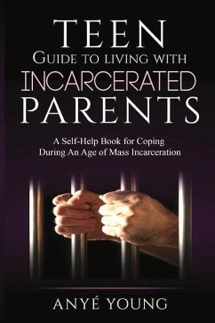 Teen Guide to Living with Incarcerated Parents: A Self-Help Book for Coping During an Age of Mass Incarceration Volume 1 - Young, Anyé