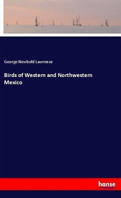 Birds of Western and Northwestern Mexico - Lawrence, George Newbold