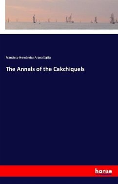 The Annals of the Cakchiquels - Arana Xajilá, Francisco Hernández