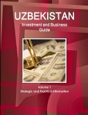 Uzbekistan Investment and Business Guide Volume 1 Strategic and Practical Information