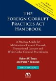 The Foreign Corrupt Practices ACT Handbook, Fifth Edition: A Practical Guide for Multinational Counsel, Transactional Lawyers and White Collar Criminal Practitioners