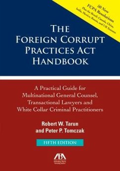 The Foreign Corrupt Practices ACT Handbook, Fifth Edition: A Practical Guide for Multinational Counsel, Transactional Lawyers and White Collar Criminal Practitioners - Tarun, Robert W; Tomczak, Peter P