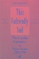 This Unfriendly Soil: The Loyalist Experience in Nova Scotia, 1783-1791 - MacKinnon, Neil