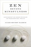 Zen Beyond Mindfulness: Using Buddhist and Modern Psychology for Transformational Practice