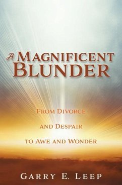 A Magnificent Blunder: From Divorce and Despair to Awe and Wonder - Leep, Garry E.