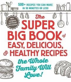 The Super Big Book of Easy, Delicious, & Healthy Recipes the Whole Family Will Love!: 500+ Recipes You Can Make in 30 Minutes or Less - Adams Media