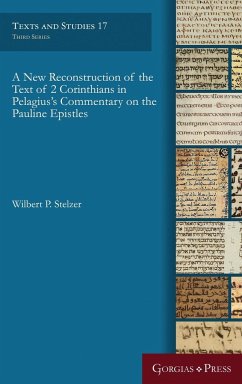 A New Reconstruction of the Text of 2 Corinthians in Pelagius' Commentary on the Pauline Epistles - Stelzer, Wilbert P.