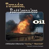 Tornados, Rattlesnakes & Oil: A Wildcatter's Memories of Hunting for "black Gold"