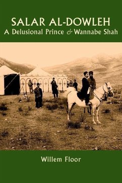 Salar al-Dowleh: A Delusional Prince and Wannabe Shah - Floor, Willem M.