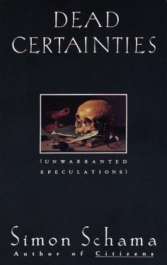 Dead Certainties: (Unwarranted Speculations) - Schama, Simon