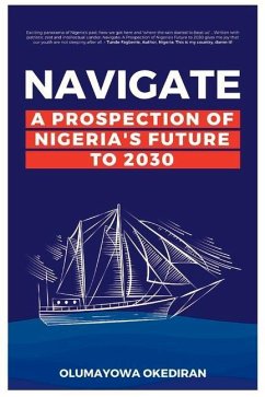 Navigate: A Prospection of Nigeria's Future to 2030 Volume 1 - Okediran, Olumayowa