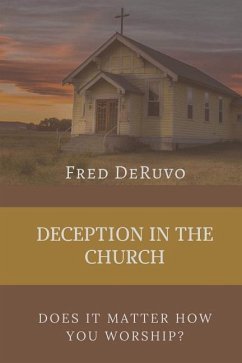 Deception in the Church: Does It Matter How You Worship? - Deruvo, Fred