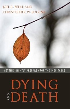 Dying and Death: Getting Rightly Prepared for the Inevitable - Beeke, Joel R.; Bogosh, Christopher W.